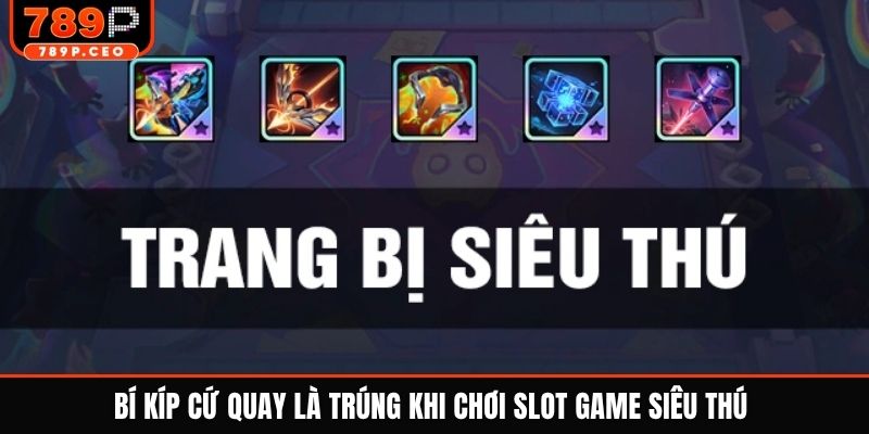 Bí kíp cứ quay là trúng khi chơi slot game siêu thú